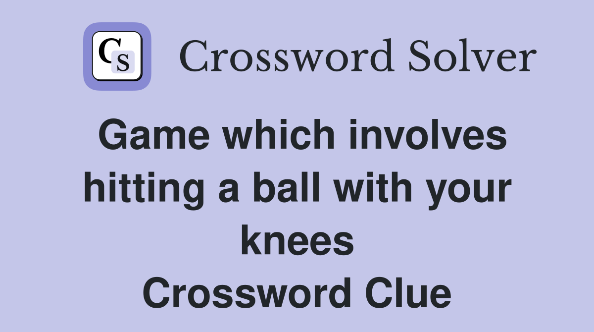 Game which involves hitting a ball with your knees Crossword Clue