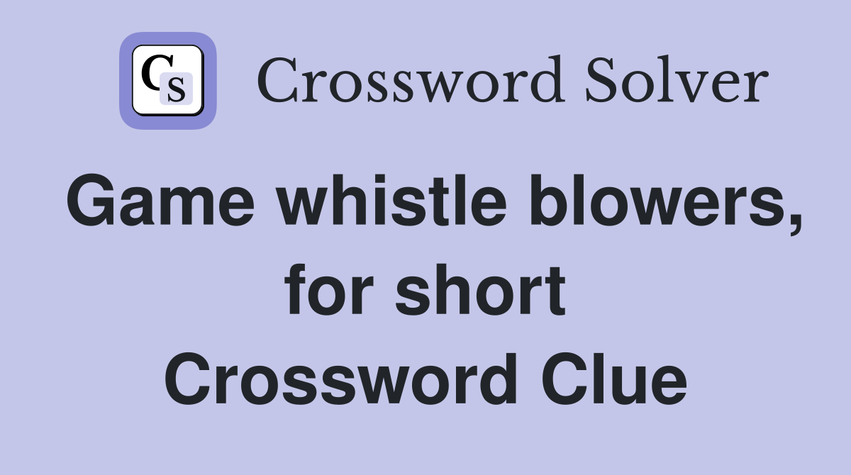 Game whistle blowers, for short Crossword Clue