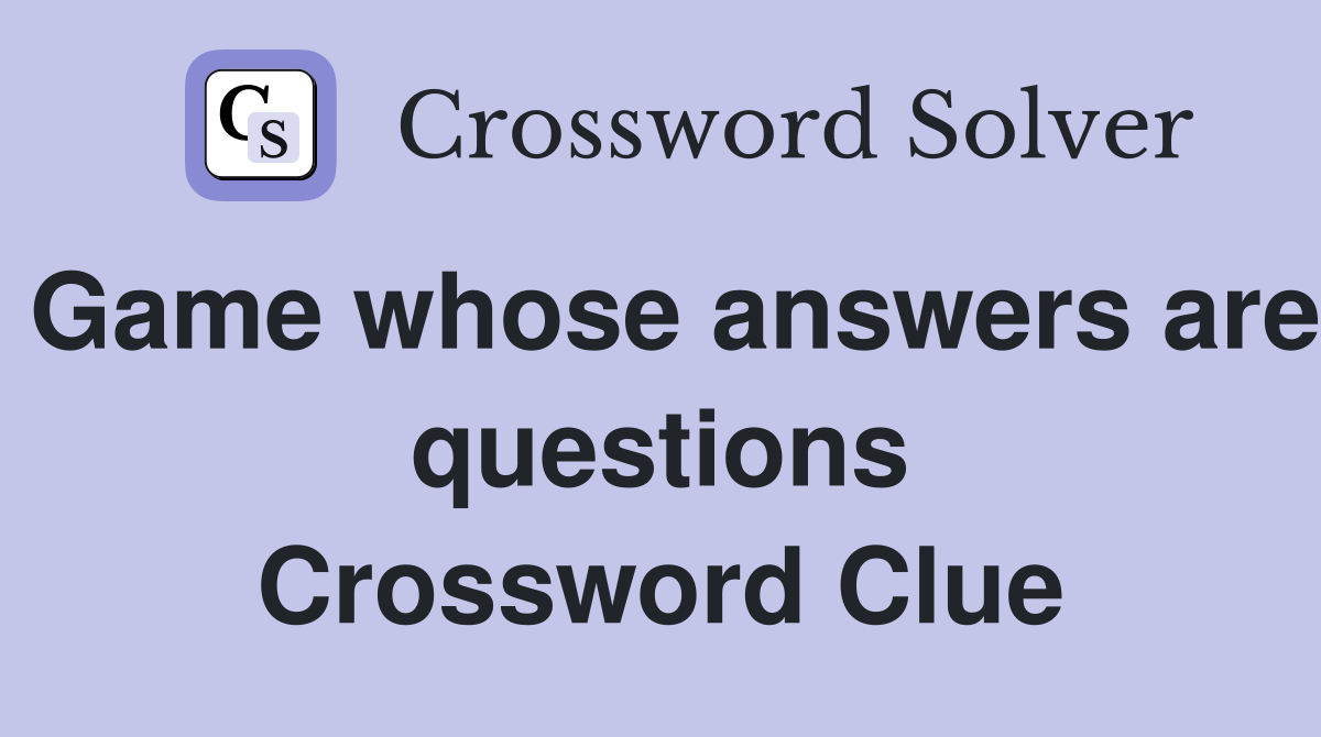 Game whose answers are questions Crossword Clue