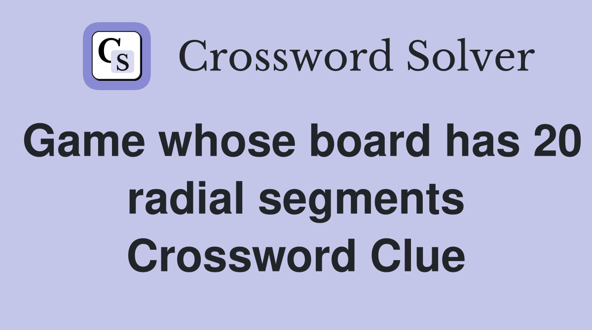 Game whose board has 20 radial segments Crossword Clue