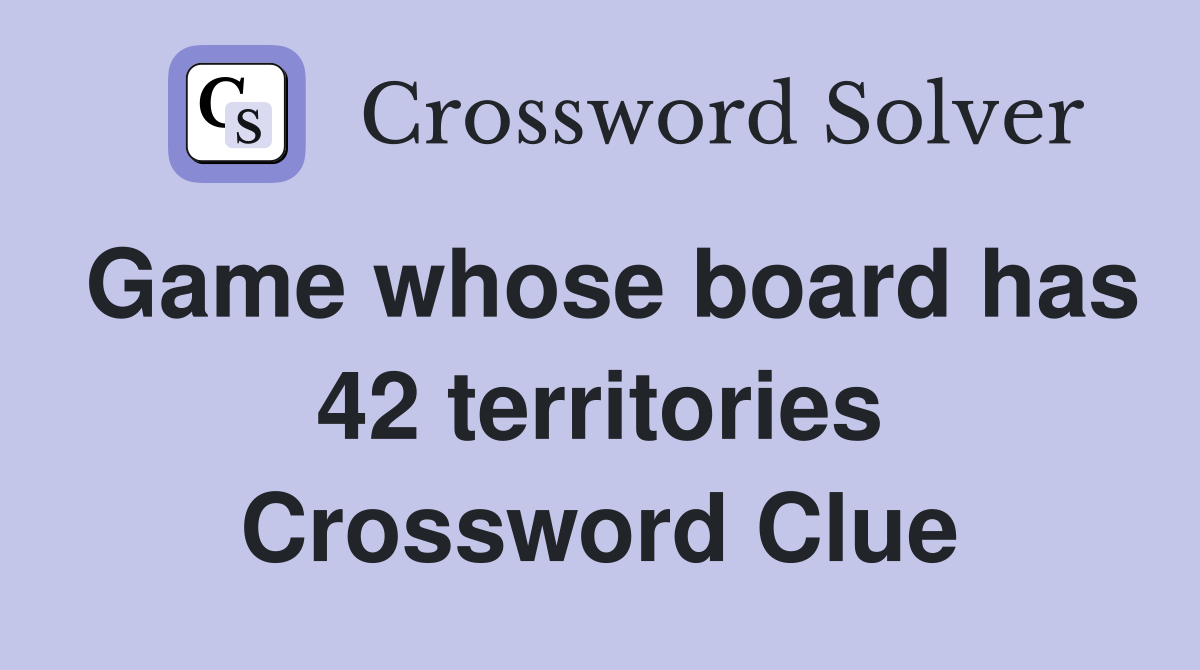 Game whose board has 42 territories Crossword Clue