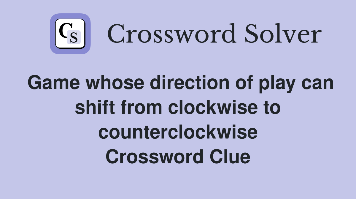 Game whose direction of play can shift from clockwise to counterclockwise Crossword Clue
