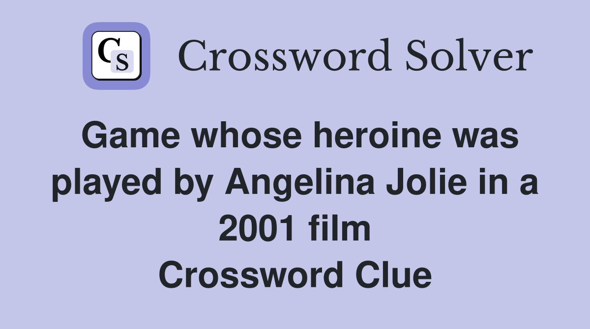 Game whose heroine was played by Angelina Jolie in a 2001 film Crossword Clue