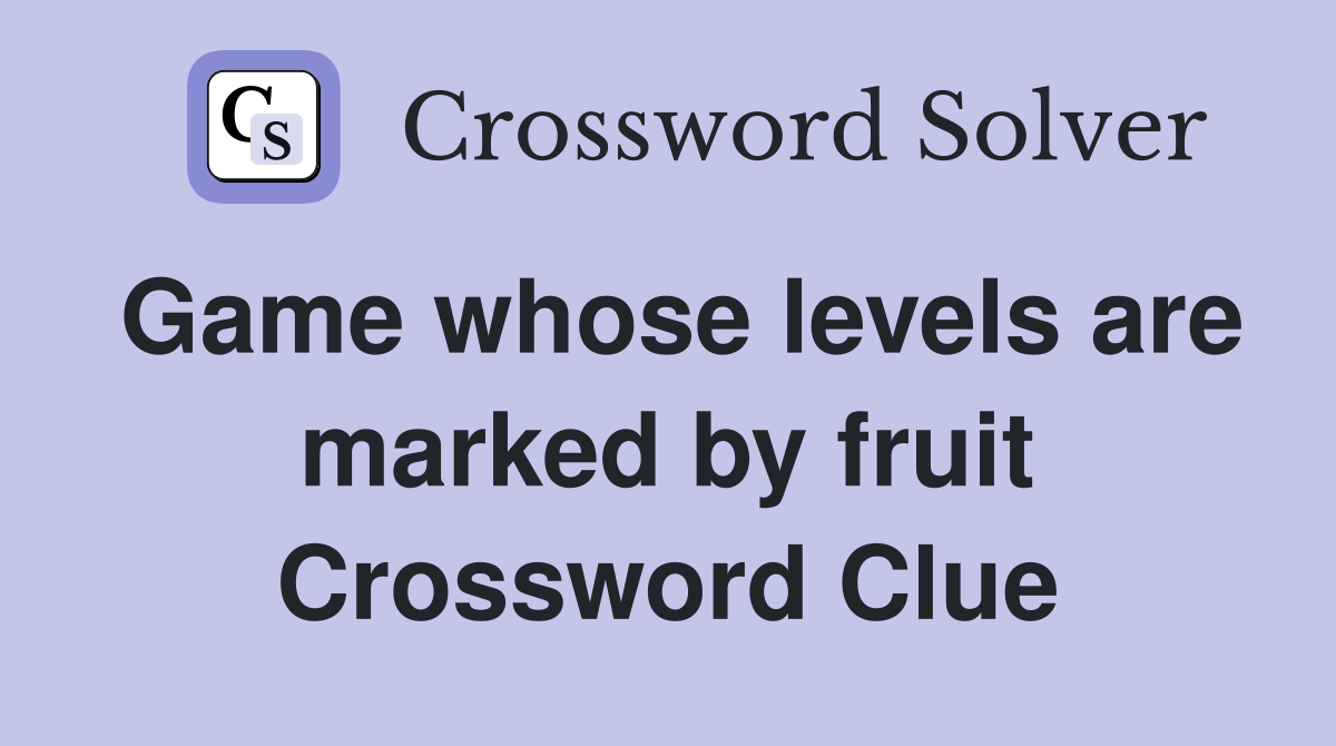 Game whose levels are marked by fruit Crossword Clue