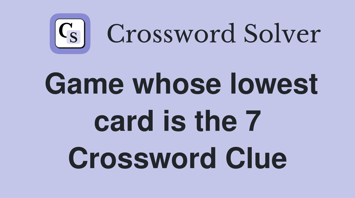 Game whose lowest card is the 7 Crossword Clue
