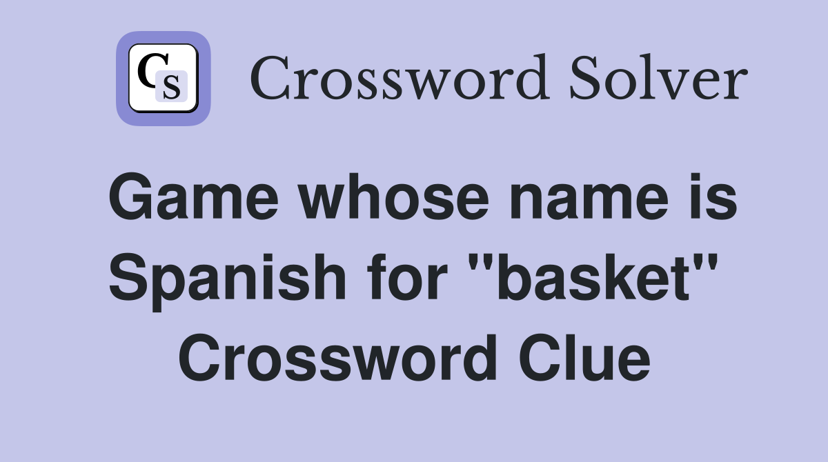 Game whose name is Spanish for "basket" Crossword Clue