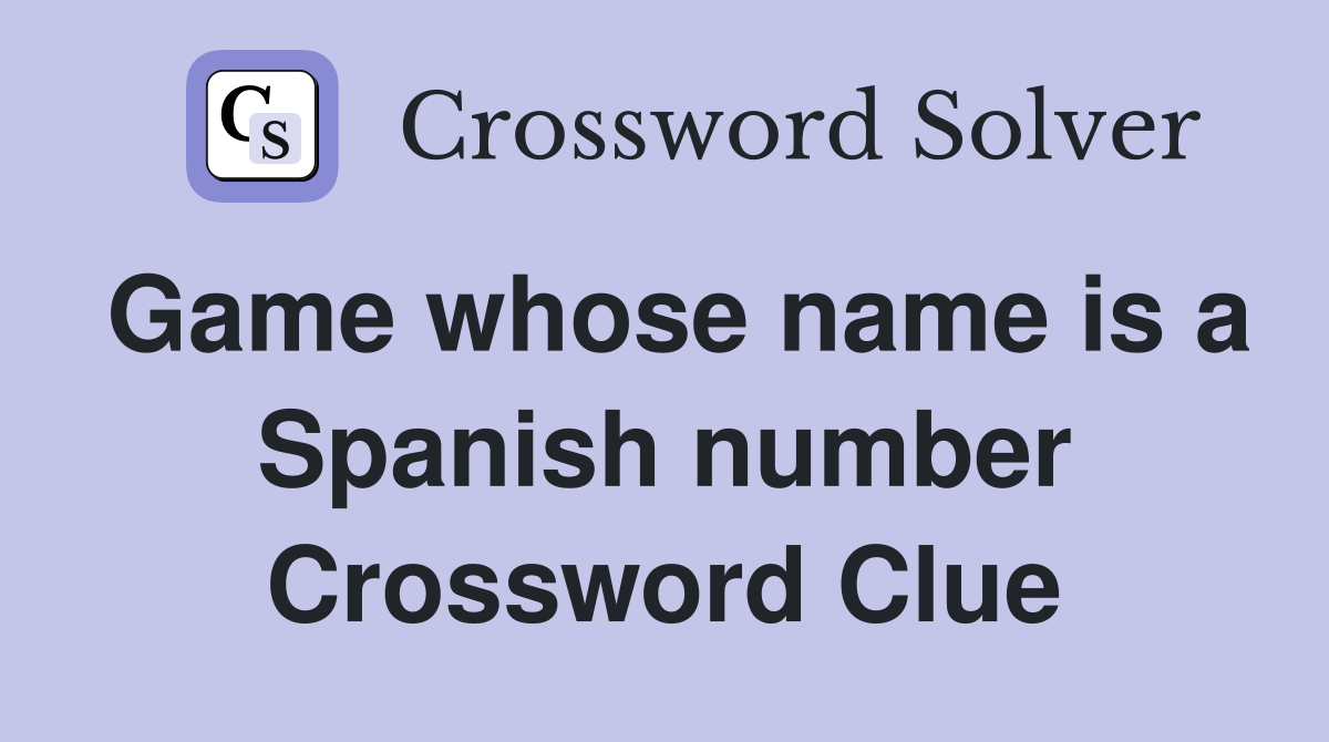 Game whose name is a Spanish number Crossword Clue