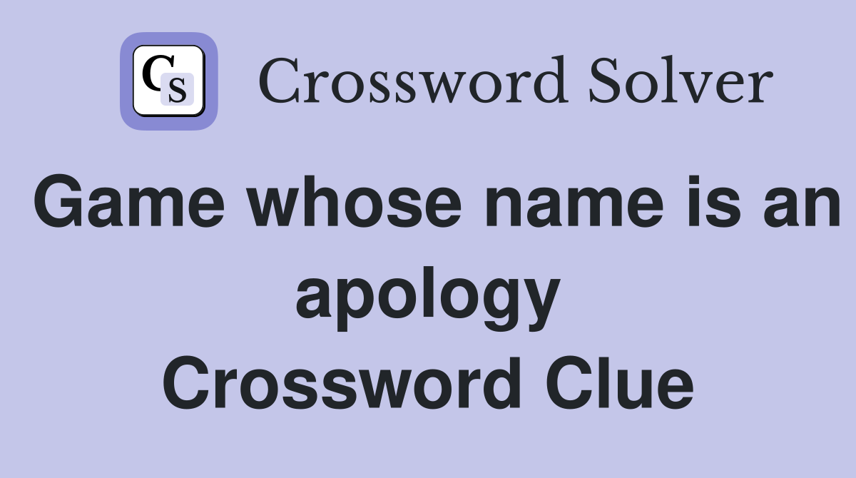 Game whose name is an apology Crossword Clue