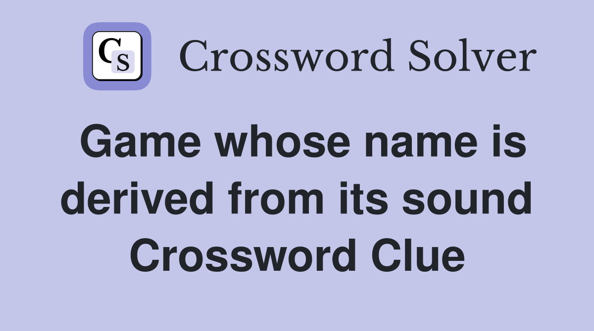 Game whose name is derived from its sound Crossword Clue