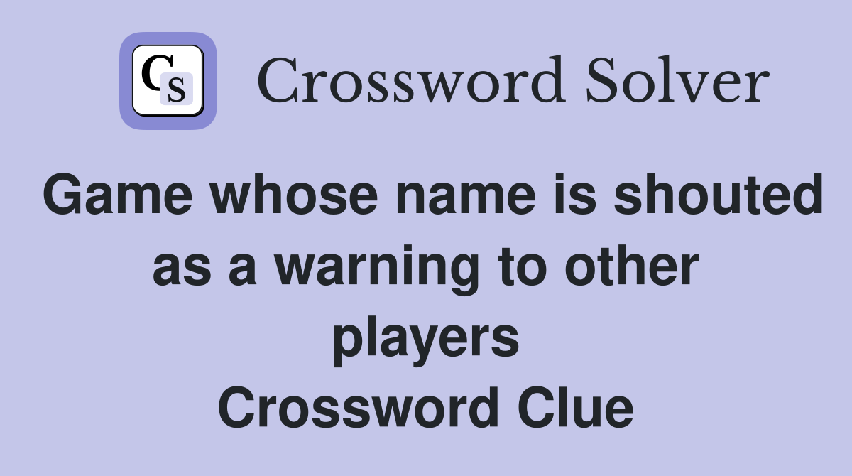 Game whose name is shouted as a warning to other players Crossword Clue