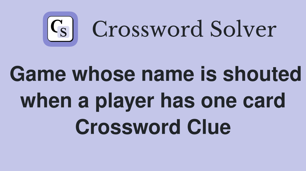 Game whose name is shouted when a player has one card Crossword Clue
