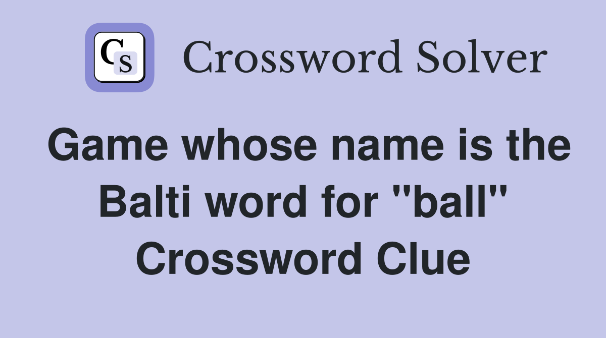 Game whose name is the Balti word for "ball" Crossword Clue