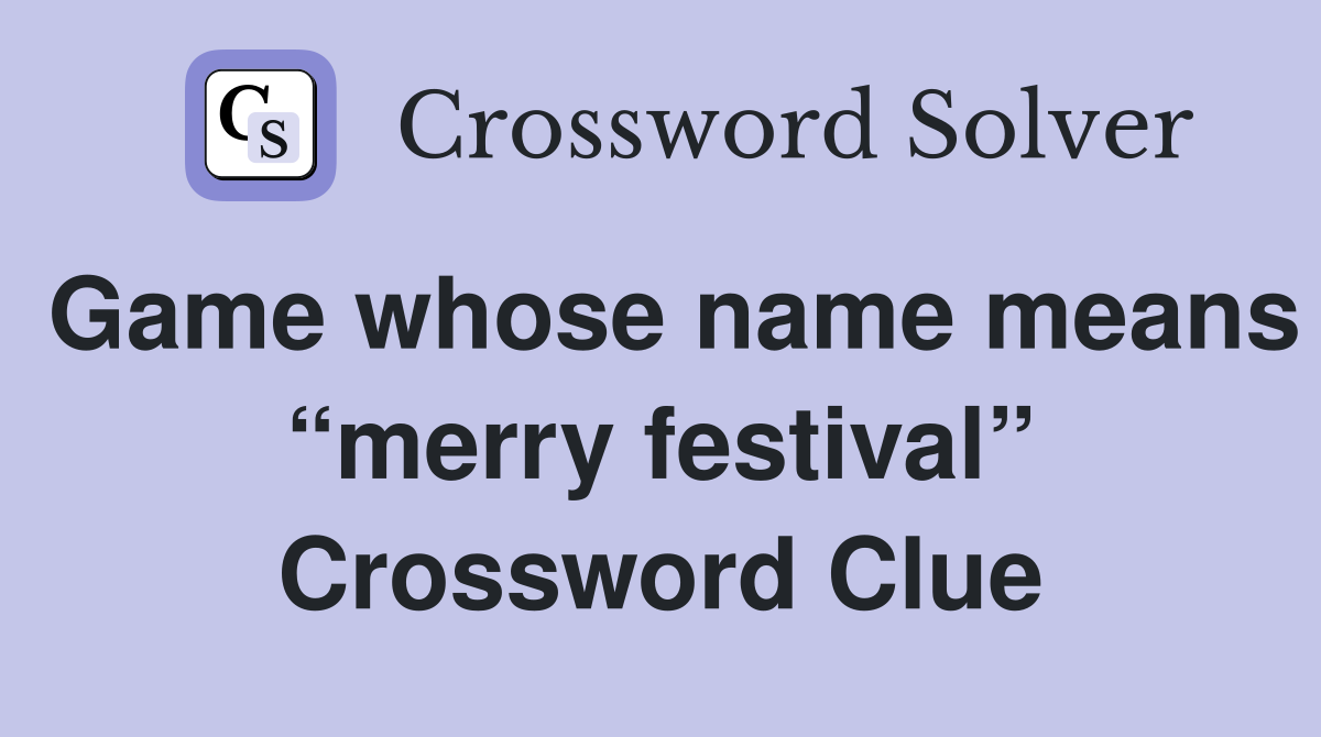 Game whose name means “merry festival” Crossword Clue