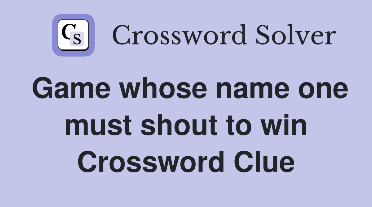 Game whose name one must shout to win Crossword Clue