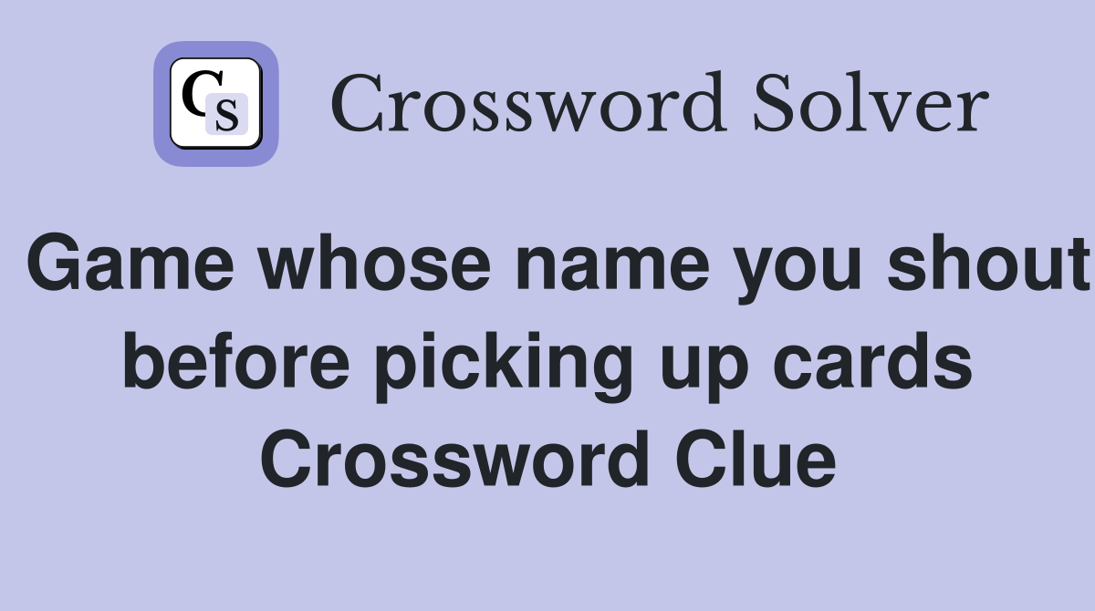 Game whose name you shout before picking up cards Crossword Clue