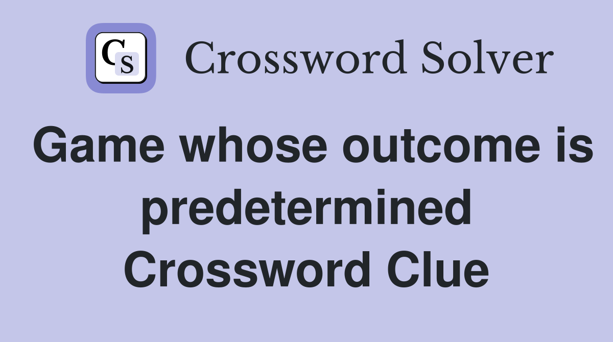 Game whose outcome is predetermined Crossword Clue