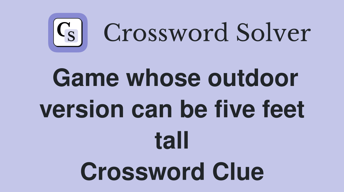 Game whose outdoor version can be five feet tall Crossword Clue