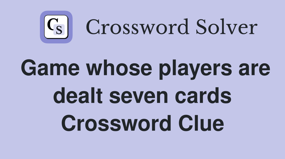 Game whose players are dealt seven cards Crossword Clue