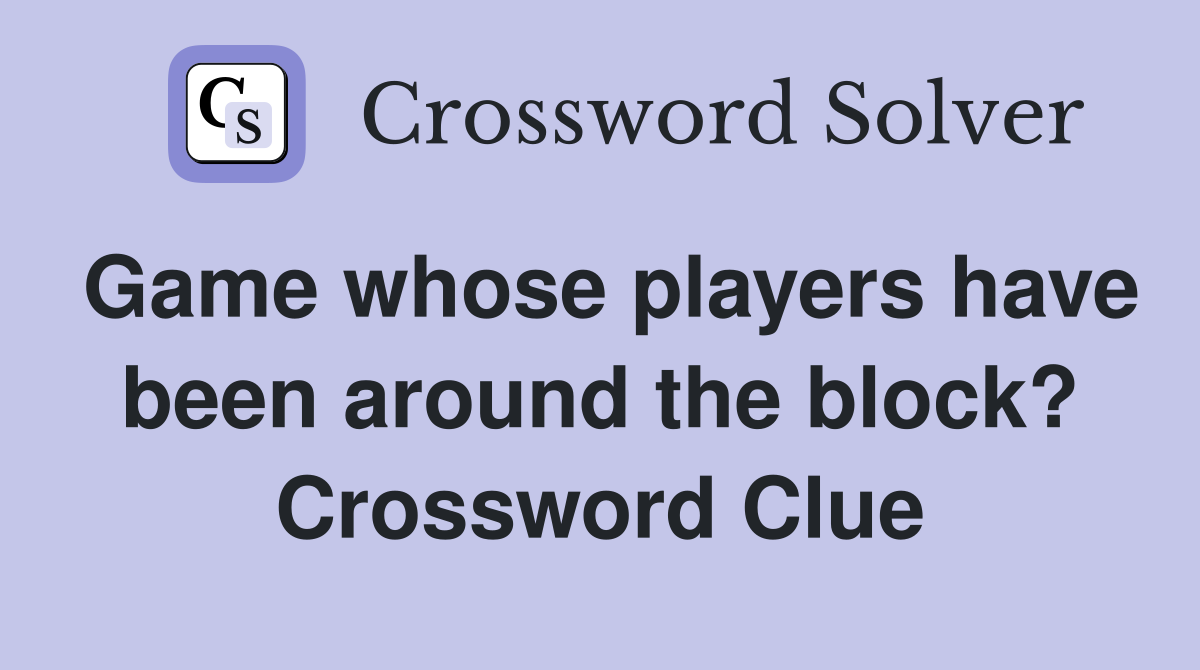 Game whose players have been around the block? Crossword Clue