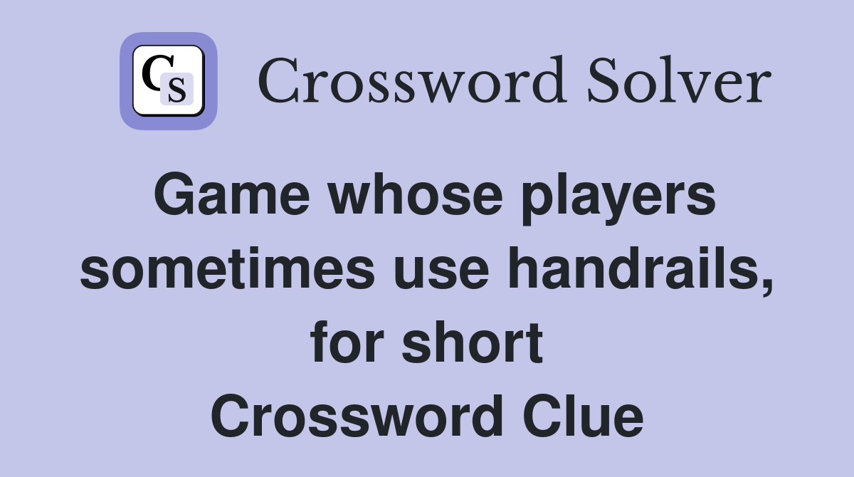 Game whose players sometimes use handrails, for short Crossword Clue