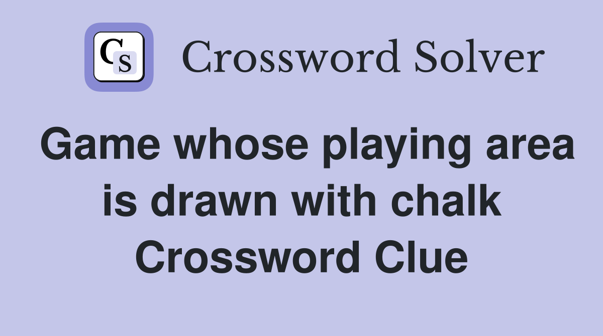 Game whose playing area is drawn with chalk Crossword Clue