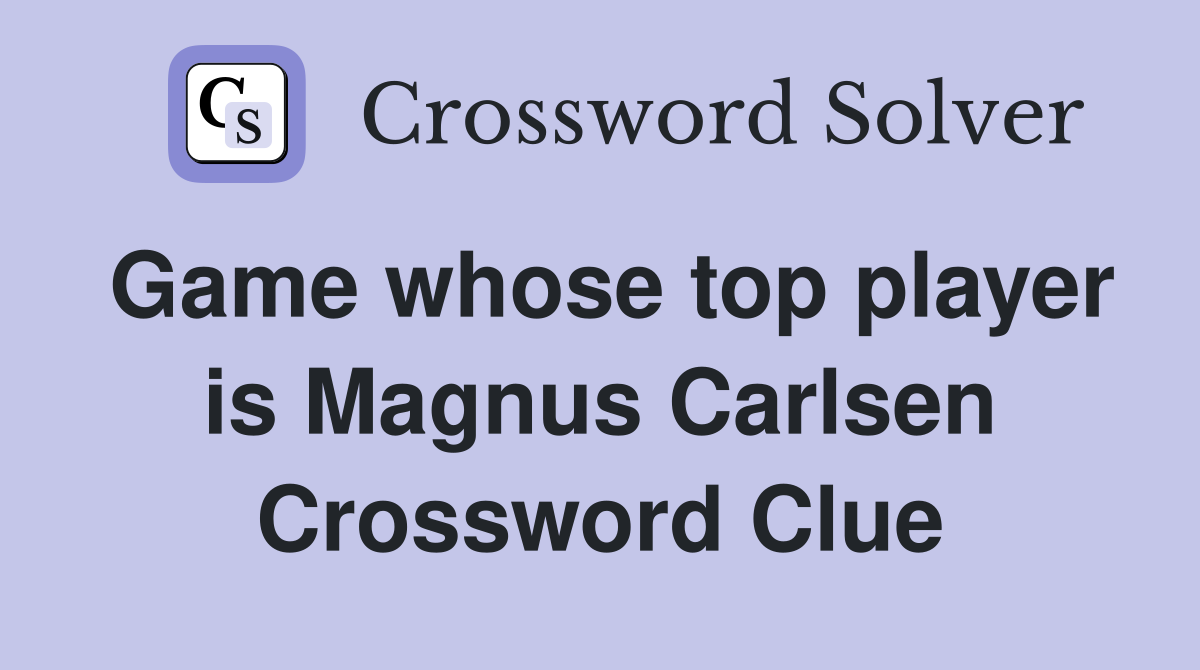 Game whose top player is Magnus Carlsen Crossword Clue