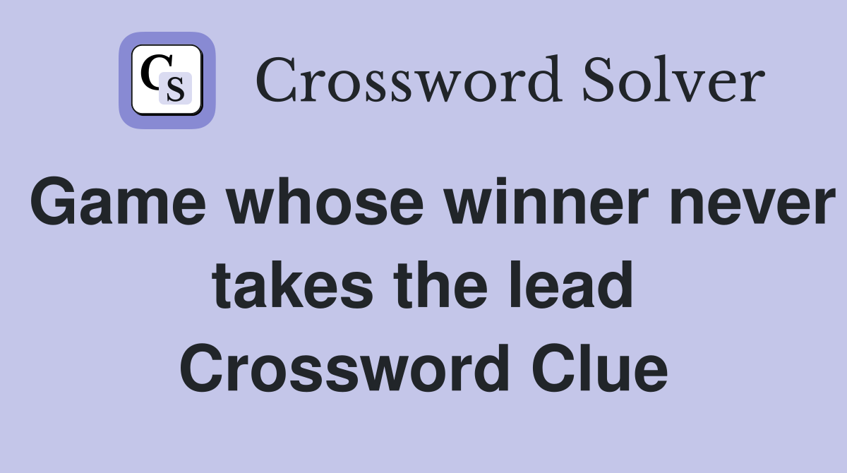 Game whose winner never takes the lead Crossword Clue