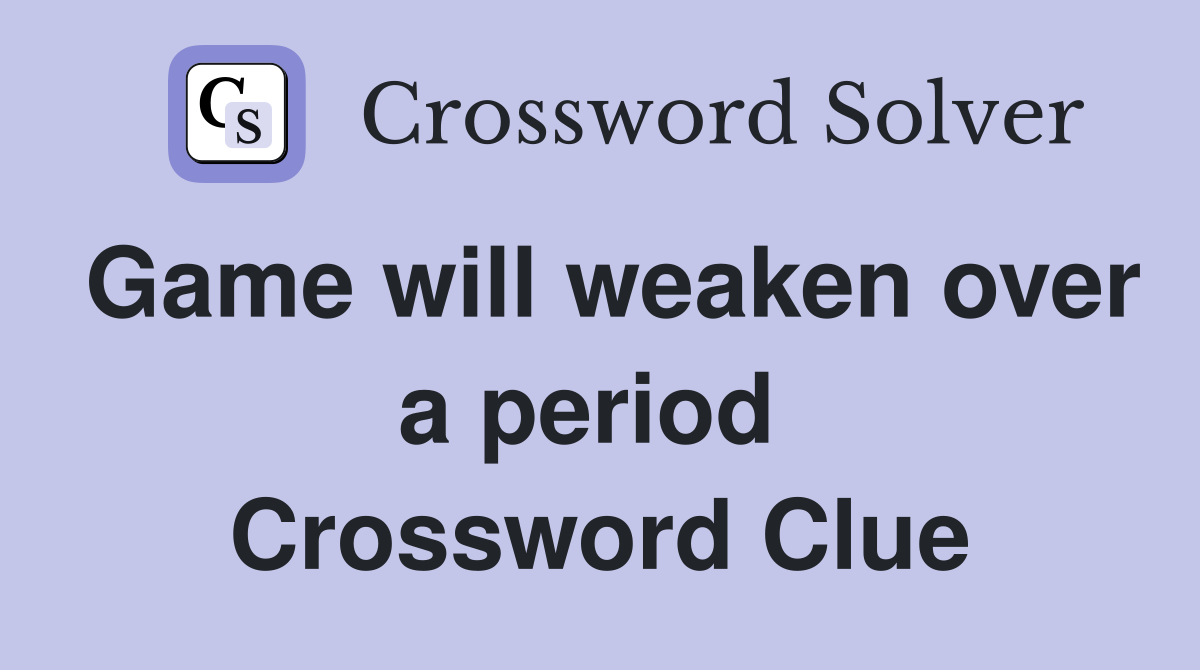 Game will weaken over a period  Crossword Clue