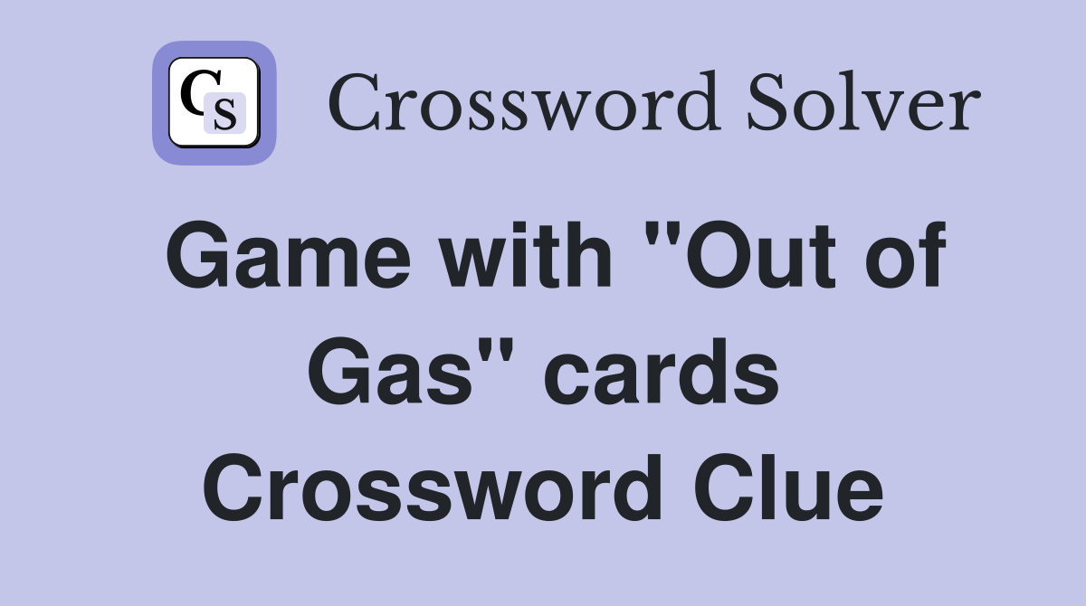 Game with "Out of Gas" cards Crossword Clue