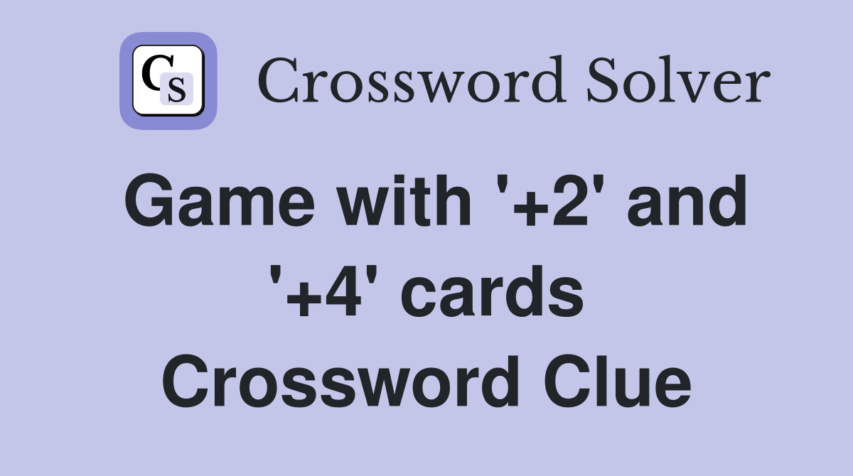 Game with '+2' and '+4' cards Crossword Clue