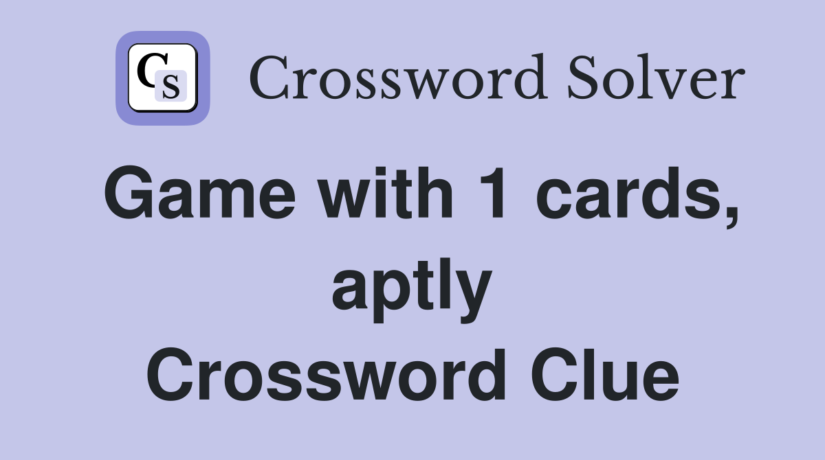 Game with 1 cards, aptly Crossword Clue