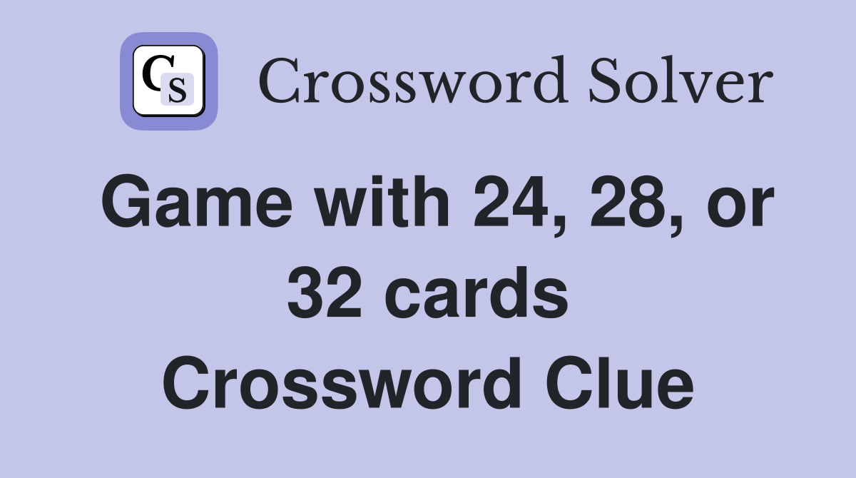 Game with 24, 28, or 32 cards Crossword Clue