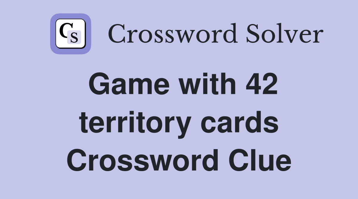 Game with 42 territory cards Crossword Clue