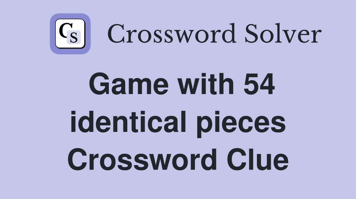 Game with 54 identical pieces Crossword Clue