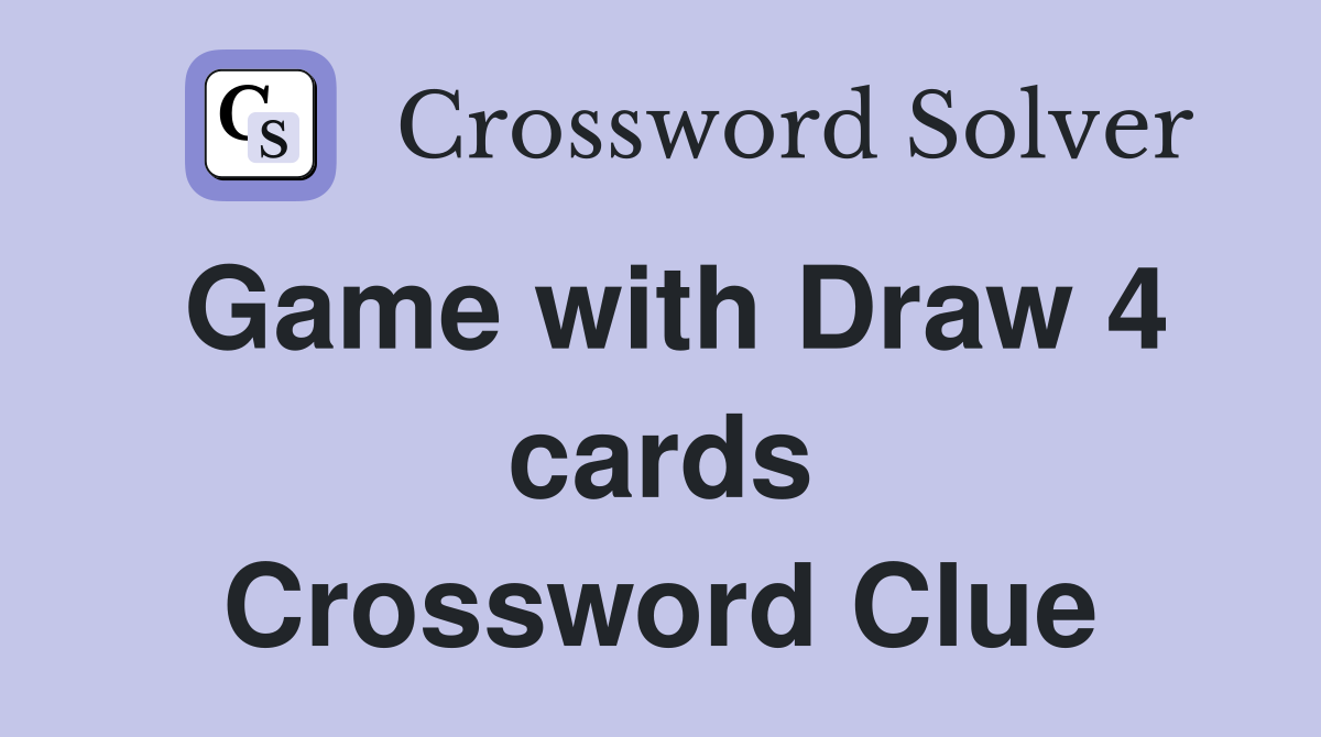 Game with Draw 4 cards Crossword Clue