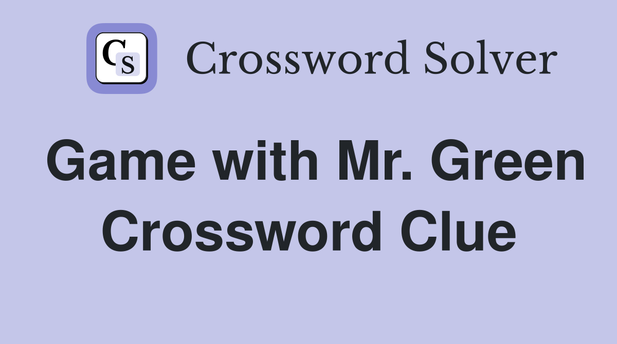 Game with Mr. Green Crossword Clue