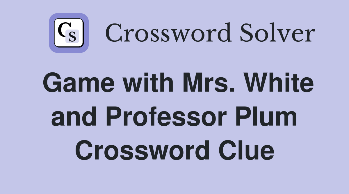 Game with Mrs. White and Professor Plum Crossword Clue