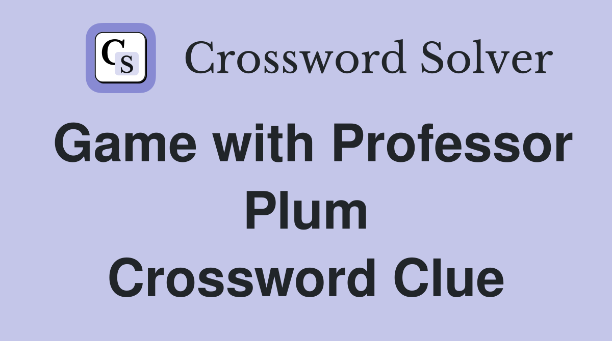 Game with Professor Plum Crossword Clue