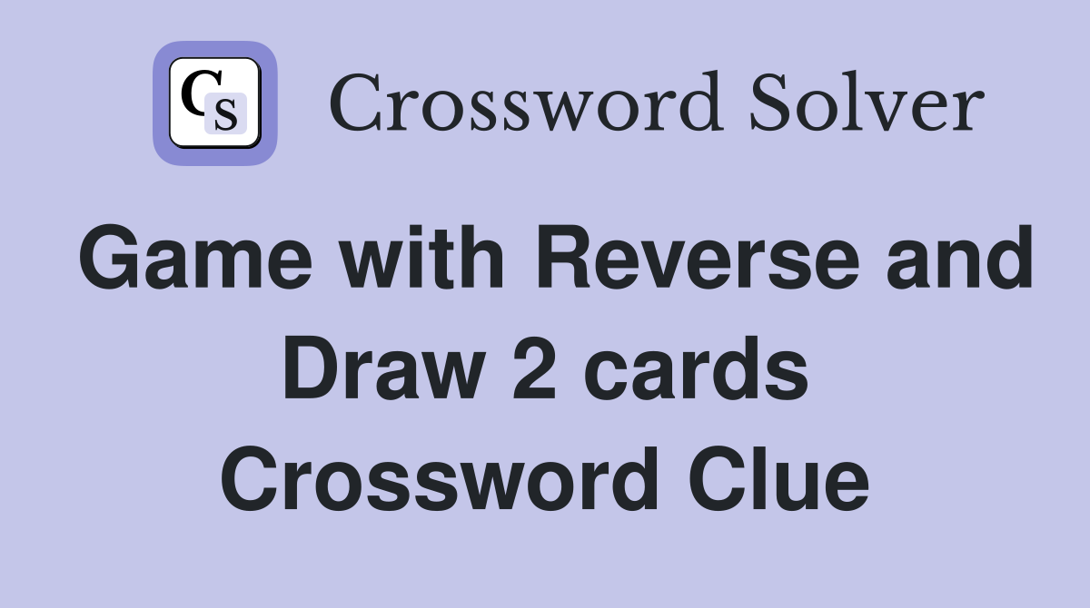 Game with Reverse and Draw 2 cards Crossword Clue