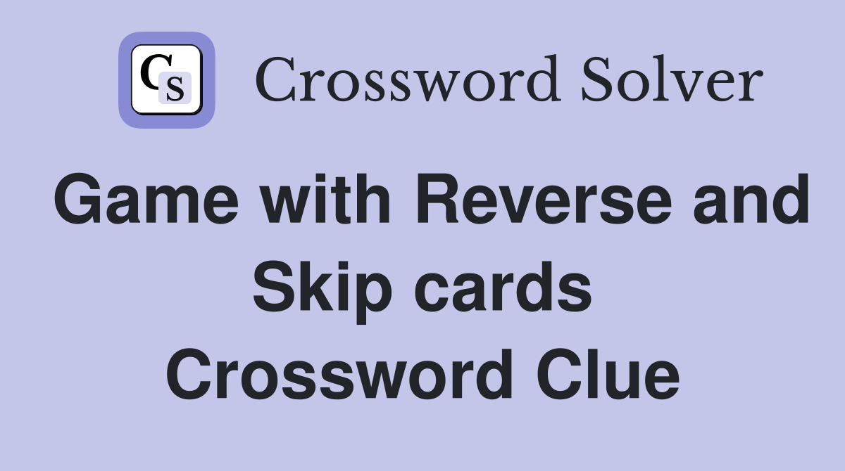 Game with Reverse and Skip cards Crossword Clue