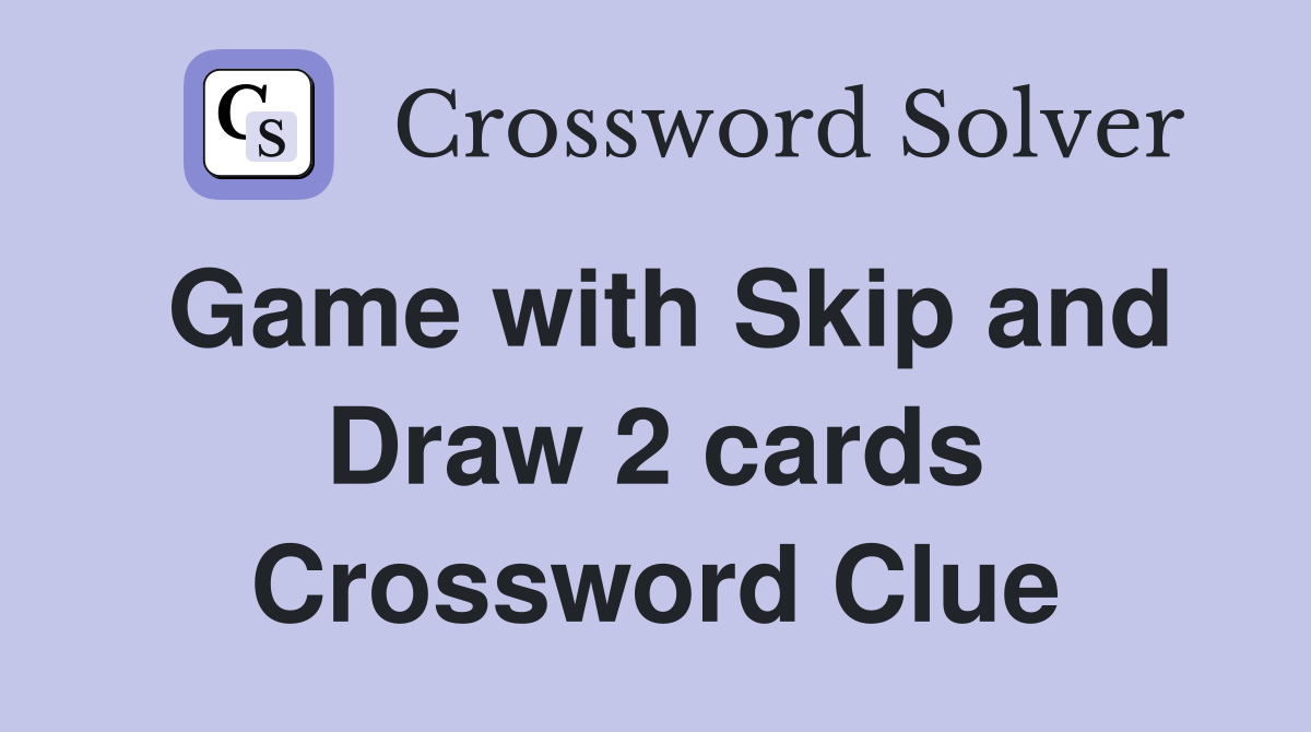 Game with Skip and Draw 2 cards Crossword Clue