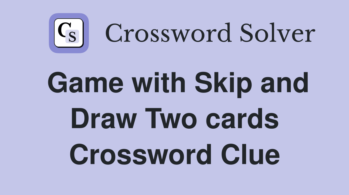 Game with Skip and Draw Two cards Crossword Clue