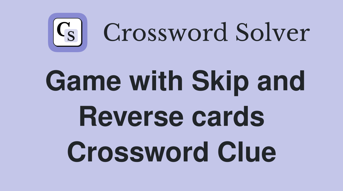 Game with Skip and Reverse cards Crossword Clue