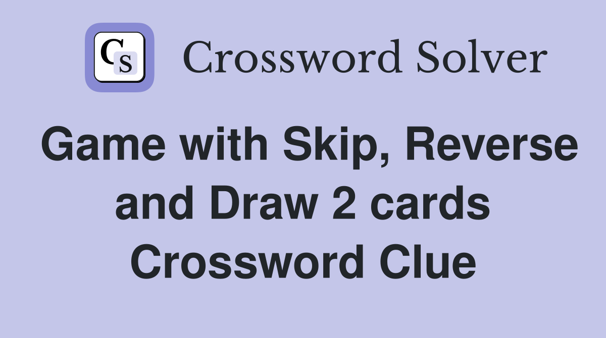 Game with Skip, Reverse and Draw 2 cards Crossword Clue