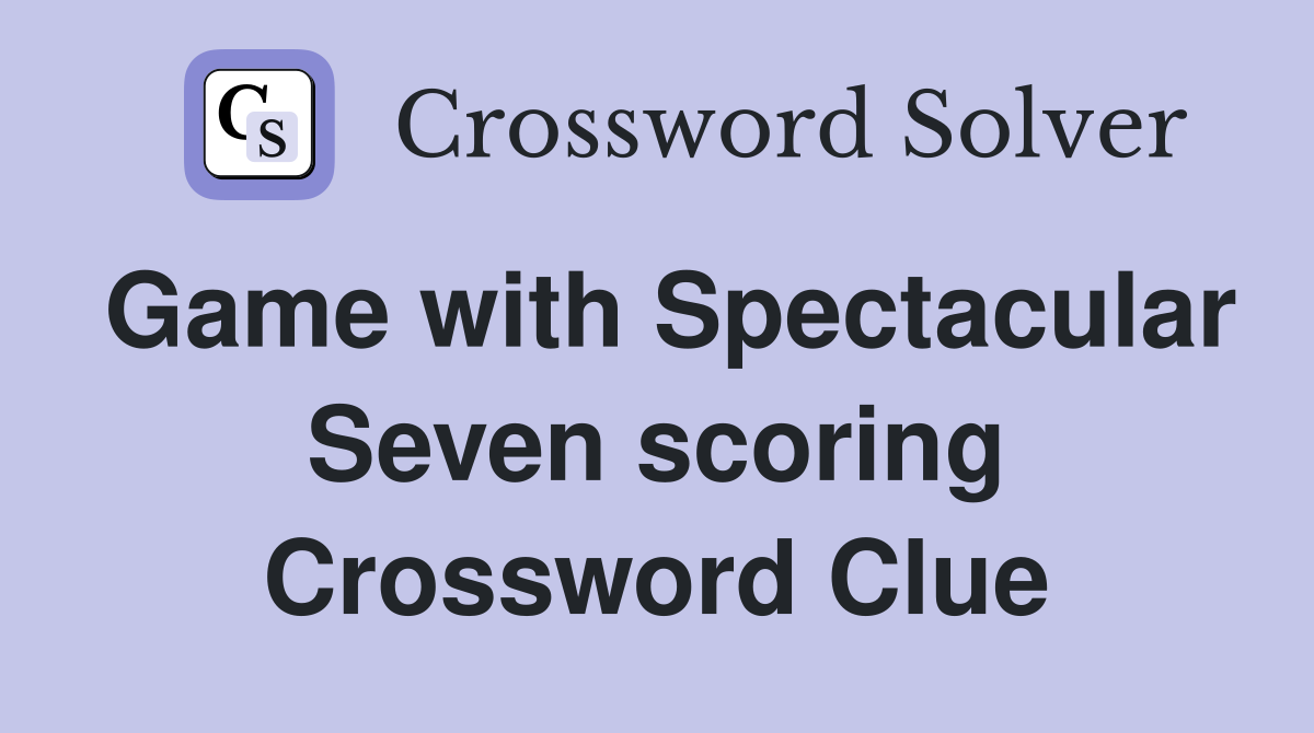 Game with Spectacular Seven scoring Crossword Clue