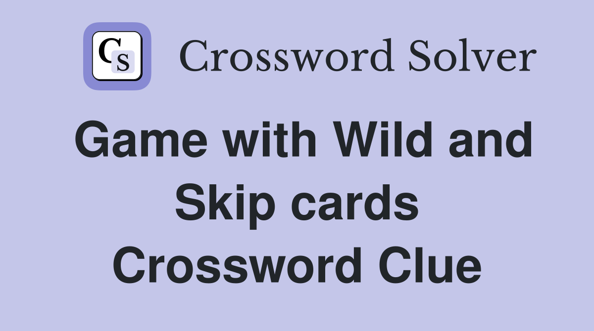 Game with Wild and Skip cards Crossword Clue
