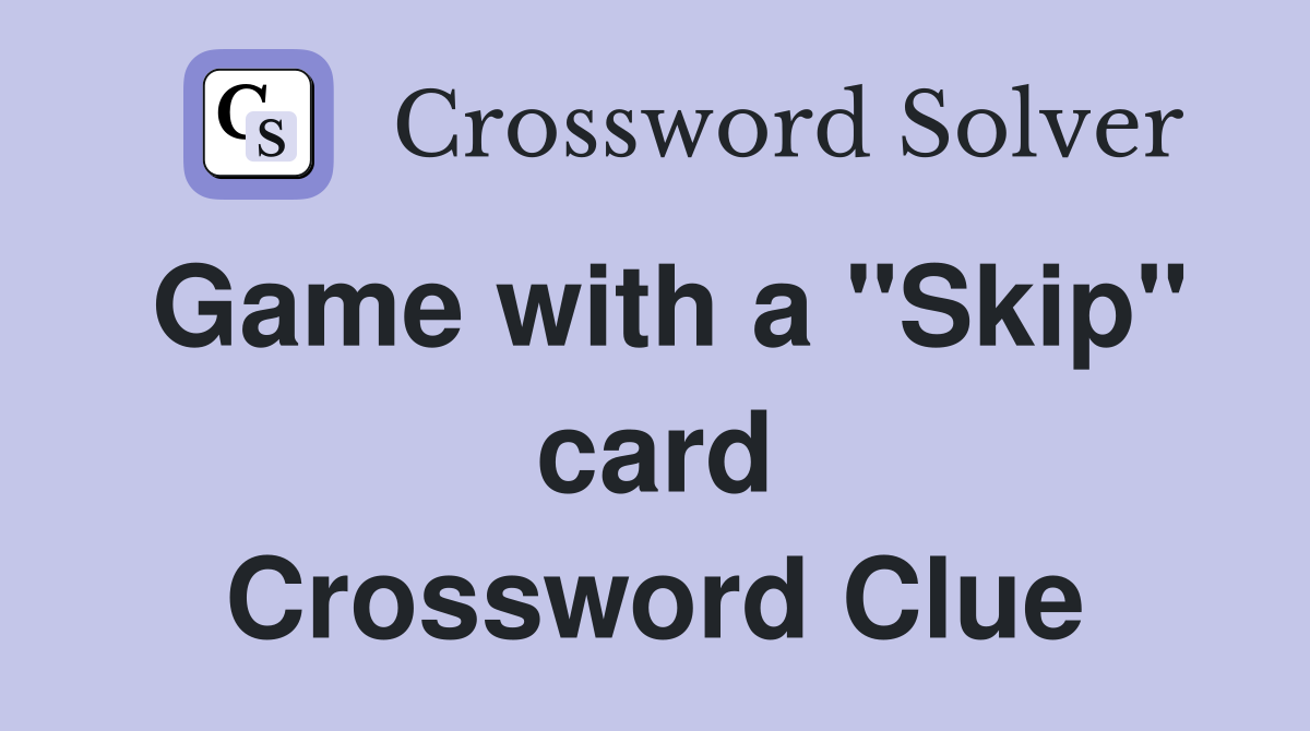 Game with a "Skip" card Crossword Clue