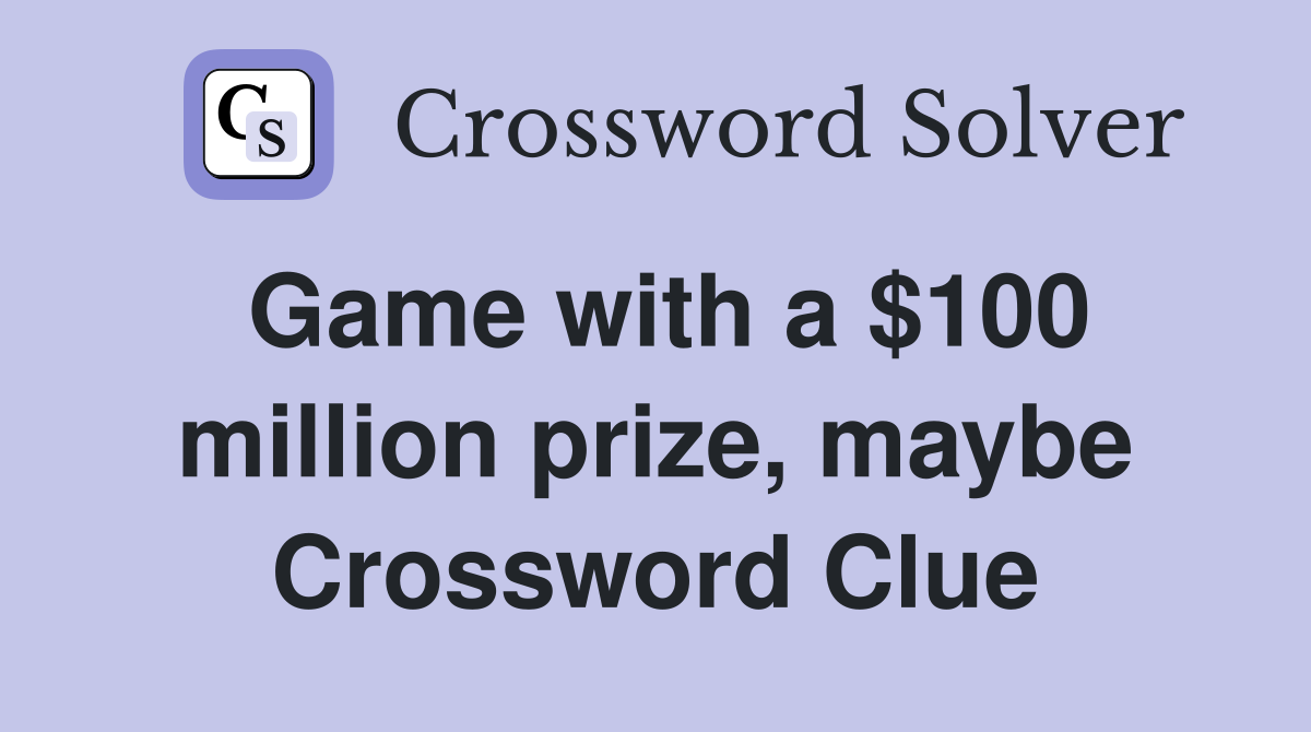 Game with a $100 million prize, maybe Crossword Clue