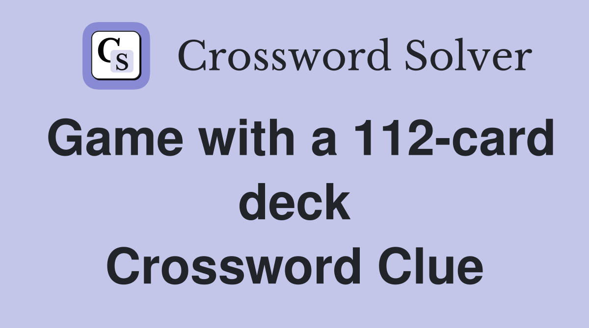 Game with a 112-card deck Crossword Clue