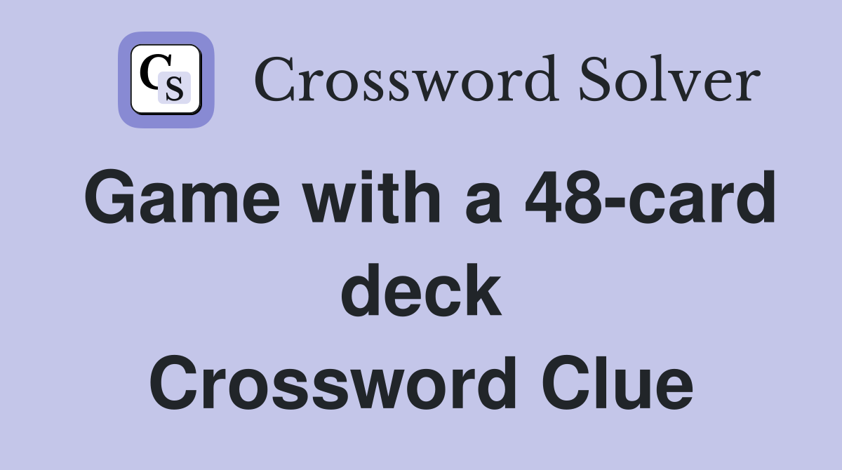 Game with a 48-card deck Crossword Clue